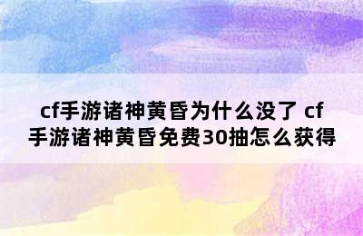 cf手游诸神黄昏为什么没了 cf手游诸神黄昏免费30抽怎么获得